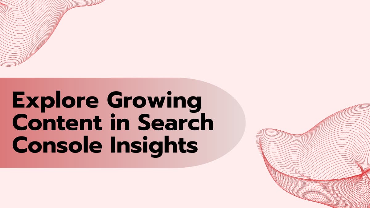 Explore Growing Content in Search Console Insights